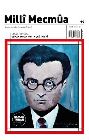 Milli Mecmua - Sayı 19 (Mart-Nisan 2021) Dosya; Osman Turan ve Orta Çağ Tarihi