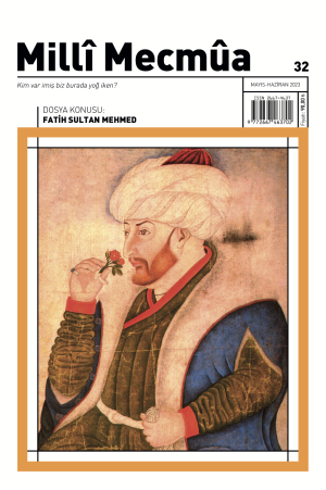 Milli Mecmua - Sayı 32 (Mayıs-Haziran 2023) Dosya; Fatih Sultan Mehmed