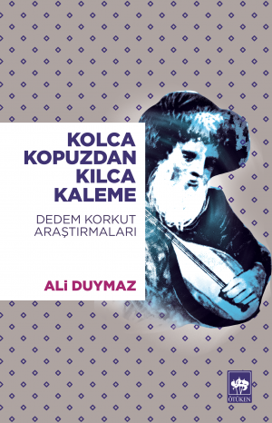 Kolca Kopuz'dan Kılca Kaleme / Dede Korkut Araştırmaları