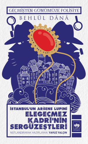 İstanbul'un Arsene Lupin'i Elegeçmez Kadri'nin Sergüzeştleri