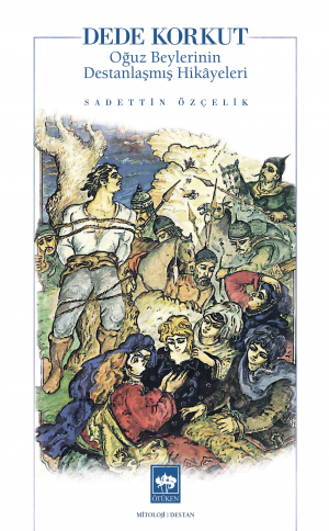 Dede Korkut - Oğuz Beylerinin Destanlaşmış Hikâyeleri