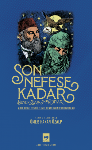 Son Nefese Kadar / Büyük Aşkın Mektupları (Ahmed Midhat Efendi ile Şaire Fıtnat Hanım Mektuplaşmaları
