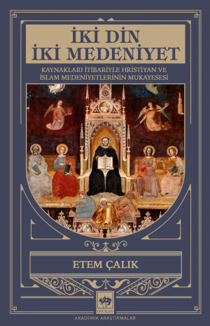 İki Din İki Medeniyet / Kaynakları İtibariyle Hristiyan ve İslam Medeniyetlerinin Mukayesesi