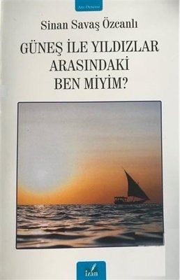 GÜNEŞ İLE YILDIZLAR ARASINDAKİ BEN MİYİM ?