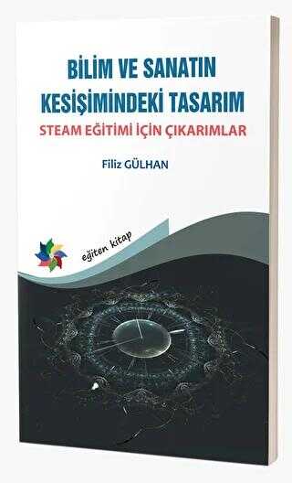 BİLİM VE SANATIN KESİŞİMİNDEKİ TASARIM: STEAM EĞİTİMİ İÇİN ÇIKARIMLAR