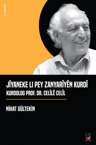 JÎYANEKE LI PEY ZANYARÎYÊN KURDÎ KURDOLOG PROF. DR. CELÎLÊ CELÎL JÎYANEKE LI PEY ZANYARÎYÊN KURDÎ KURDOLOG PROF. DR. CELÎLÊ CELÎL