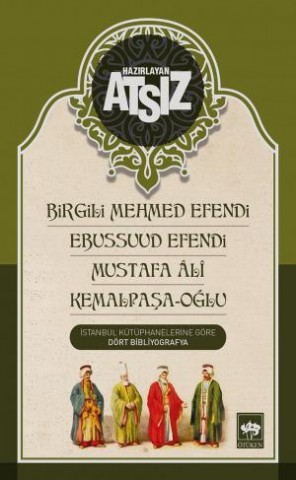 İstanbul Kütüphanelerine Göre Dört Bibliyografya / Birgili Mehmet Efendi - Ebussuud Efendi - Gelibolulu Âlî - Kemalpaşaoğlu