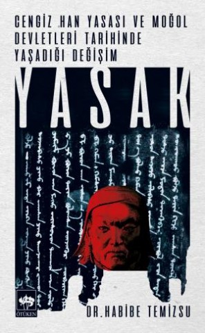 Yasak / Cengiz Han Yasası ve Moğol Devletleri Tarihinde Yaşadığı Değişim