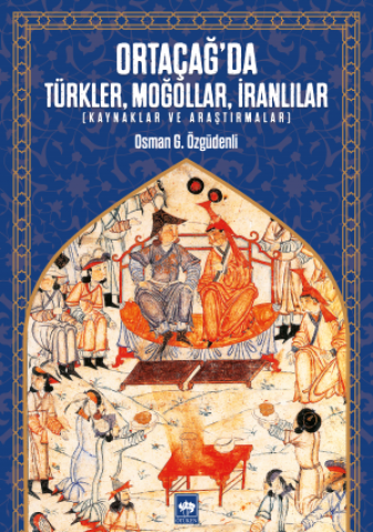 Ortaçağ'da Türkler, Moğollar, İranlılar (Kaynaklar ve Araştırmalar)