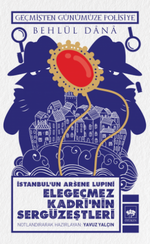 İstanbul'un Arsene Lupin'i Elegeçmez Kadri'nin Sergüzeştleri