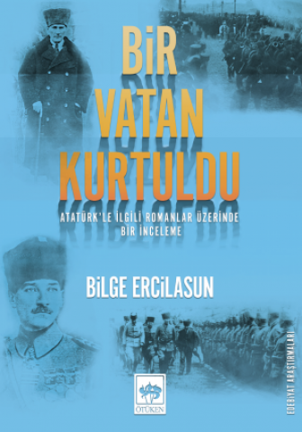 Bir Vatan Kurtuldu / Atatürk'le İlgili Romanlar Üzerine Bir İnceleme
