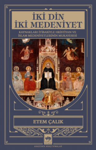 İki Din İki Medeniyet / Kaynakları İtibariyle Hristiyan ve İslam Medeniyetlerinin Mukayesesi