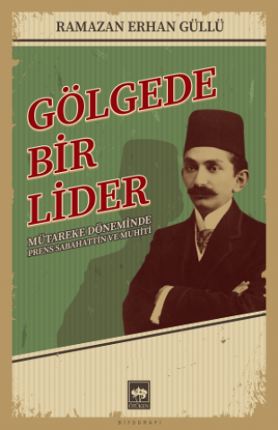 Gölgede Bir Lider: Mütareke Döneminde Prens Sabahattin ve Muhiti