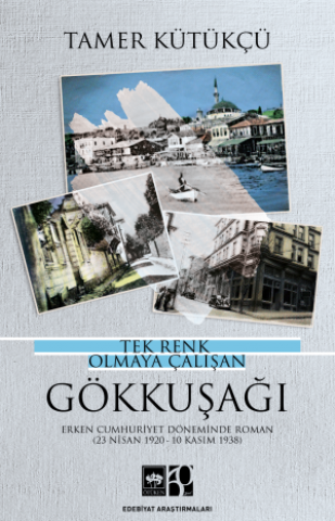 Tek Renk Olmaya Çalışan Gökkuşağı / Erken Cumhuriyet Döneminde Roman