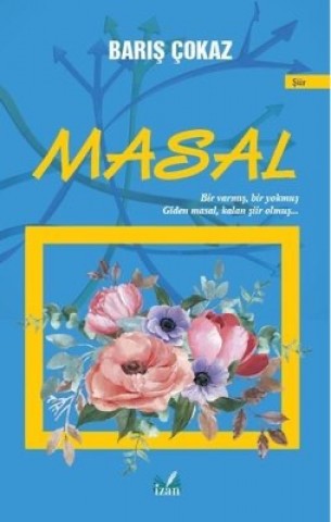 MASAL (BİR VARMIŞ, BİR YOKMUŞ ,GİDEN MASAL, KALAN ŞİİR OLMUŞ)