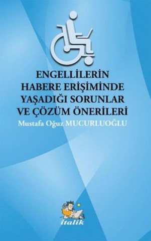 ENGELLİLERİN HABERE ERİŞİMİNDE YAŞADIĞI SORUNLAR VE ÇÖZÜM ÖNERİLERİ