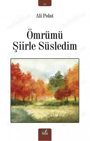 ÖMRÜMÜ ŞİİRLE SÜSLEDİM