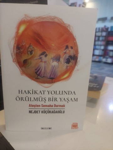 HAKİKAT YOLUNDA ÖRÜLMİŞ BİR YAŞAM ATEŞTEN SEMAHA DURMAK
