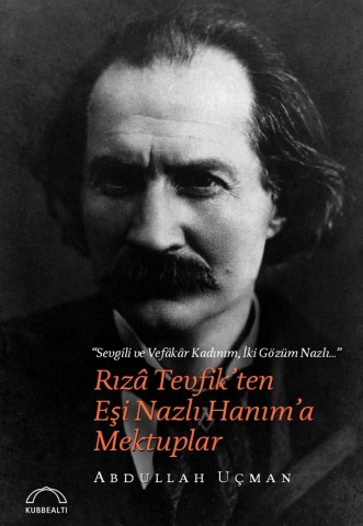 Rızâ Tevfik'ten Eşi Nazlı Hanım'a Mektuplar