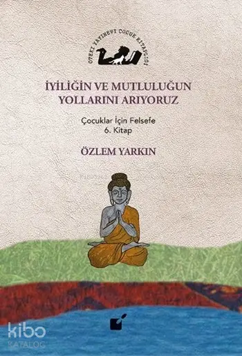 İyiliğin ve Mutluluğun Yollarını Arıyoruz,  Çocuklar İçin Felsefe 6. Kitap
