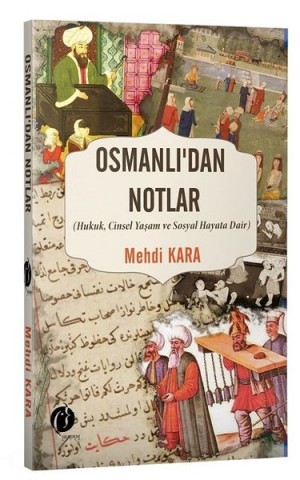 OSMANLI'DAN NOTLAR (HUKUK CİNSEL YAŞAM VE SOSYAL HAYATA DAİR)