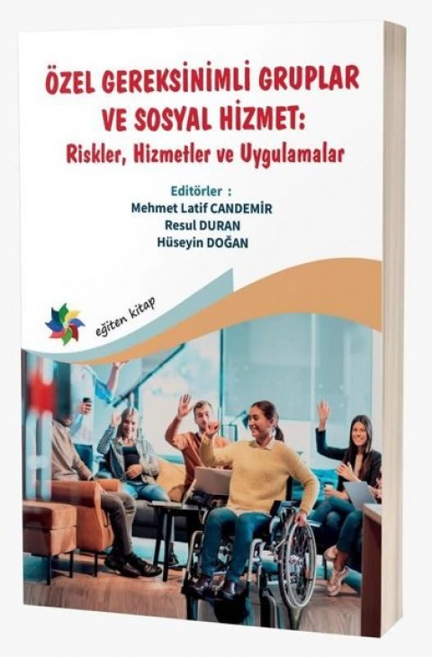 ÖZEL GEREKSİNİMLİ GRUPLAR VE SOSYAL HİZMET: RİSKLER, HİZMETLER VE UYGULAMALAR