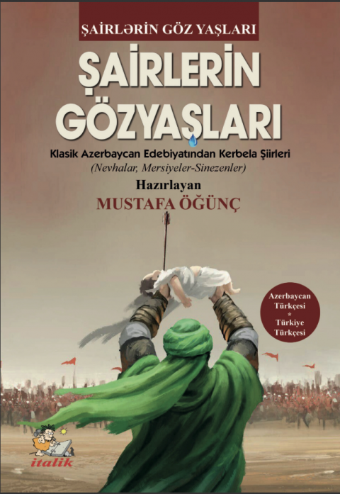 ŞAİRLERİN GÖZYAŞLARI Klasik Azerbaycan Edebiyatından Kerbel Şiirleri (Nevhalar, Mersiyeler, Sinezezler)