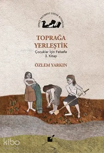 Toprağa Yerleştik,  Çocuklar İçin Felsefe 3. Kitap