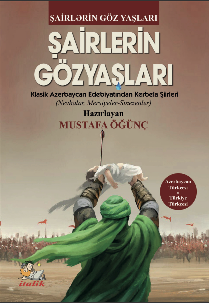 ŞAİRLERİN GÖZYAŞLARI Klasik Azerbaycan Edebiyatından Kerbel Şiirleri (Nevhalar, Mersiyeler, Sinezezler)